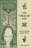 The Porcelain God: A Social History of the Toilet