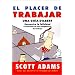 El Placer De Trabajar: Guia Dilbert Para Hallar LA Felicidad a Expensas De Sus Companeros De Trabajo (Spanish Edition)