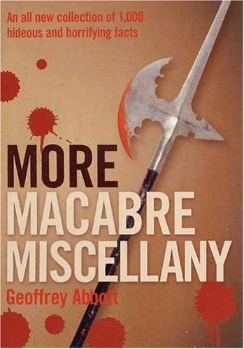More Macabre Miscellany: An All New Collection of 1,000 Hideous and Horrifying Facts