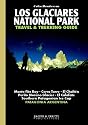 Los Glaciares National Park Travel & Trekking Guide: Fitz Roy, Cerro Torre, Patagonian Ice Cap, Patagonia, Calafate, Chalten