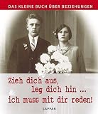 Produkt-Bild: Das kleine Buch &uuml;ber Beziehungen: Zieh dich aus, leg dich hin... ich muss mit dir reden!