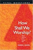 How Shall We Worship? (Vital Questions)
