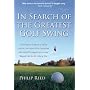 In Search of the Greatest Golf Swing: Chasing the Legend of Mike Austin, the Man Who Launched the World's Longest Drive, and Taught Me to Hit Like a Pro