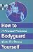 Book How to Bodyguard Yourself: A Personal Protection Guide for Women : The Practical Guide for Deterring Rapists, Stalkers, Serial Killers, Hit Men, Terro