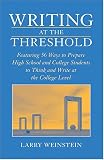 Writing At The Threshold : Featuring 56 Ways To Prepare  High School And College Students To Think And Write At The College Level