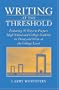 Writing at the Threshold: Featuring 56 Ways to Prepare High School and College Students to Think and Write at the College Level