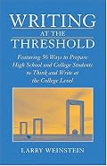 Writing at the Threshold: Featuring 56 Ways to Prepare High School and College Students to Think and Write at the College Level