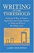Writing at the Threshold: Featuring 56 Ways to Prepare High School and College Students to Think and Write at the College Level