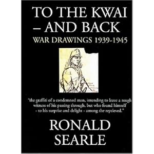 To the Kwai and Back: War Drawings 1939 - 1945