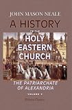 A History of the Holy Eastern Church. The Patriarchate of Alexandria: Volume 2