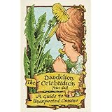 the dandelion celebration a guide to unexpected cuisine