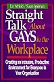 Straight Talk About Gays In The Workplace: Creating An Inclusive, Productive Environment For Everyone In Your Organization