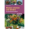 Blumen stecken und binden: Ein floristischer Grundkurs