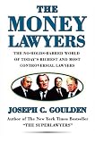 The Money Lawyers: The No-Holds-Barred World of Today`s Richest and Most Powerful Lawyers