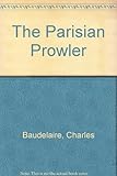 The Parisian prowler : le spleen de Paris : petits poèmes en prose