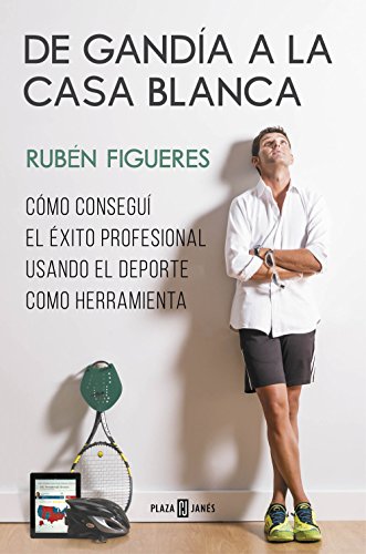 De Gandía a la Casa Blanca: Cómo conseguí el éxito profesional usando el deporte como herramienta (Spanish Edition)