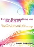 Home Decorating on a Budget:  Have Your Home Look Like a Million Bucks for Pocket Change