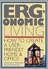 Ergonomic Living : How to Create a User-Friendly Home & Office