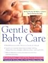 Gentle Baby Care: No-cry, No-fuss, No-worry--Essential Tips for Raising Your Baby