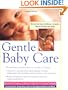 Gentle Baby Care : No-cry, No-fuss, No-worry--Essential Tips for Raising Your Baby