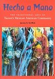 Hecho a Mano: The Traditional Arts of Tucson s Mexican American Community
