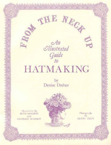 From the Neck Up: An Illustrated Guide to Hatmaking by Dreher, Denise (1981) Perfect Paperback