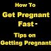 How To Get Pregnant Fast - Tips On Getting Pregnant How To Get Pregnant Fast - Tips On Getting Pregnant