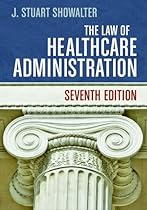 The Law of Healthcare Administration, Seventh Edition The Law of Healthcare Administration, Seventh Edition