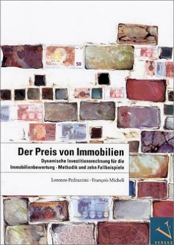 Der Preis von Immobilien: Dynamische Investitionsrechnung für die Immobilienbewertung. Methodik und zehn Fallbeispiele