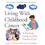 Living With Childhood Cancer : A Practical Guide to Help Families Cope