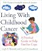 Living With Childhood Cancer : A Practical Guide to Help Families Cope by Leigh A. Woznick, Carol D. Goodheart