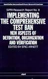 Implementing the Comprehensive Test Ban: New Aspects of Definition, Organization and Verification (Stockholm International Peace Research Institute//S I P R I Research Reports)