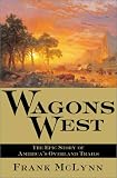 Wagons West : The Epic Story Of America's Overland Trails