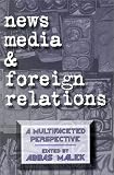 News Media and Foreign Relations: A Multifaceted Perspective (Ablex Communication, Culture & Information Series.)