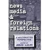 News Media and Foreign Relations: A Multifaceted Perspective (Ablex Communication, Culture & Information Series)