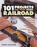 101 Projects for Your Model Railroad (101 Projects)