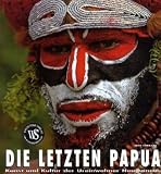 Die letzten Papua: Kunst und Kultur der Ureinwohner Neuguineas (L&auml;nder, Reisen, Abenteuer) - Nicola Pagano