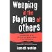 WEEPING IN THE PLAYTIME OF OTHERS: AMERICAS INCARCERATED CHILDREN, 2ND EDIT