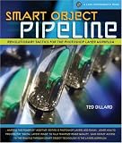Smart Object Pipeline: Revolutionary Tactics for the Photoshop Layer Workflow (A Lark Photography Book)