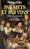 Par mets et par vins: Voyages et gastronomie en Europe, XVI-XVIIIe siecles, suivi d'une serie de recettes anciennes (Bibliotheque historique)