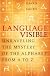 Language Visible: Unraveling the Mystery of the Alphabet from A to Z