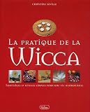 La pratique de la Wicca : Sortil�ges et rituels simples pour une vie harmonieuse