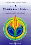 Auch Du kannst Dich heilen: Emotionale, psychische und geistige Faktoren, die Gesundheit und Heilung f&ouml;rdern - Caroline Myss, C. Norman Shealy