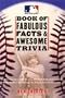 The Major League Baseball Book of Fabulous Facts and Awesome Trivia: From the Legendary to the Obscure, 500 Baseball Questions Covering All the Numbers, the Moments, the Records, Even the Nicknames