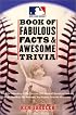 The Major League Baseball Book of Fabulous Facts and Awesome Trivia: From the Legendary to the Obscure, 500 Baseball Questions Covering All the Numbers, the Moments, the Records, Even the Nicknames
