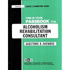 Alcoholism Rehabilitation Consultant (Career Examination Series) by 