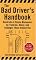 The Bad Driver's Handbook: Hundreds of Simple Maneuvers to Frustrate, Annoy, and Endanger Those Around You