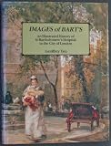 Images of Bart's : an illustrated history of St. Bartholomew's Hospital in the City of London