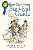 The Horse Show Mom's Survival Guide: For Every Discipline