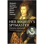 Her Majesty's Spymaster: Elizabeth I, Sir Francis Walsingham, and the Birth of Modern Espionage book cover